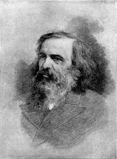 DMITRI IVANOVITCH MENDELÉEFF (Russian) (1834-1907)

Author of the periodic law; made many investigations on the physical
constants of elements and compounds; wrote an important book entitled
"Principles of Chemistry"; university professor and government
official