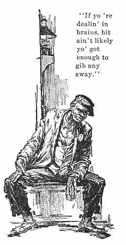 "If yo're dealin' in brains, hit ain't likely yo' got
enough to gib any away."