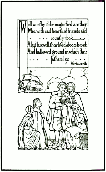 Well worthy to be magnified are they/
 Who, with sad hearts, of friends and country took/
 A last farewell, their loved abodes forsook,/
 And hallowed ground in which their fathers lay./
 Wordsworth