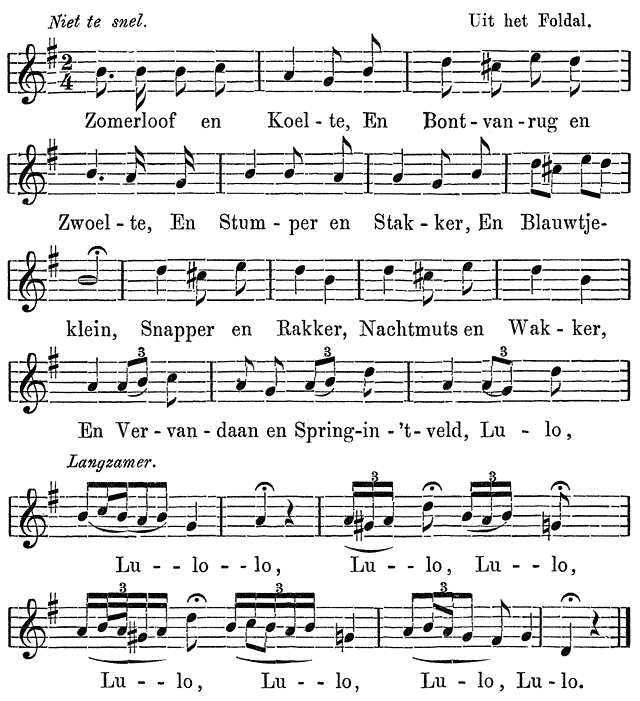 Niet te snel.  Uit het Foldal.  Zomerloof en Koel - te, En Bont - van - rug en  Zwoel - te, En Stum - per en Stak - ker, En Blauwtje-  klein, Snapper en Rakker, Nachtmuts en Wak - ker,  En Ver - van - daan en Spring-in - ’t- veld, Lu - lo,  Langzamer.  Lu - - lo - - lo, Lu - - lo, Lu - - lo,  Lu - - lo, Lu - - lo, Lu - lo, Lu - lo.