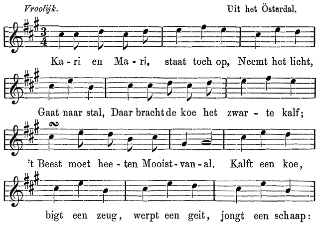 Vroolijk.  Uit het Österdal.  Ka - ri en Ma - ri, staat toch op, Neemt het licht,  Gaat naar stal, Daar bracht de koe het zwar - te kalf;  ’t Beest moet hee - ten Mooist-van-al. Kalft een koe,  bigt een zeug, werpt een geit, jongt een schaap: