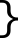 geschweifte
      Klammer rechts