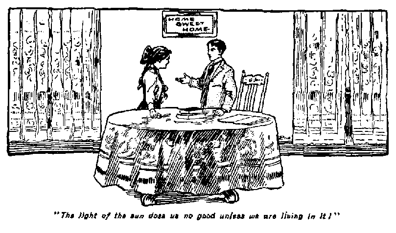 [Illustration: <i>"The light of the sun does us no
good unless we are living in it!"</i>]