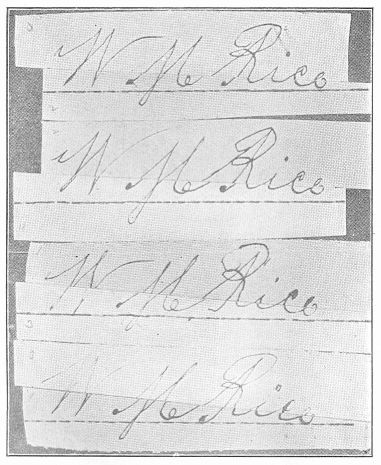 Four forged signatures of W. M. Rice, which bisected and
rearranged haphazard fit exactly, thus showing that they were made from
the same model. This would be an utter impossibility in the case of four
genuine signatures.