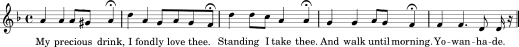 musical notation: ‘My precious drink, I fondly love thee.
Standing I take thee. And walk until morning. Yo-wan-ha-de.’