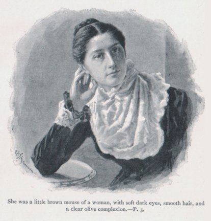 She was a little brown mouse of a woman, with soft dark eyes, 
smooth hair, and a clear olive complexion