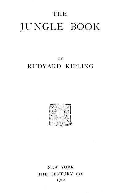 THE JUNGLE BOOK

BY
RUDYARD KIPLING

NEW YORK
THE CENTURY CO.
1910