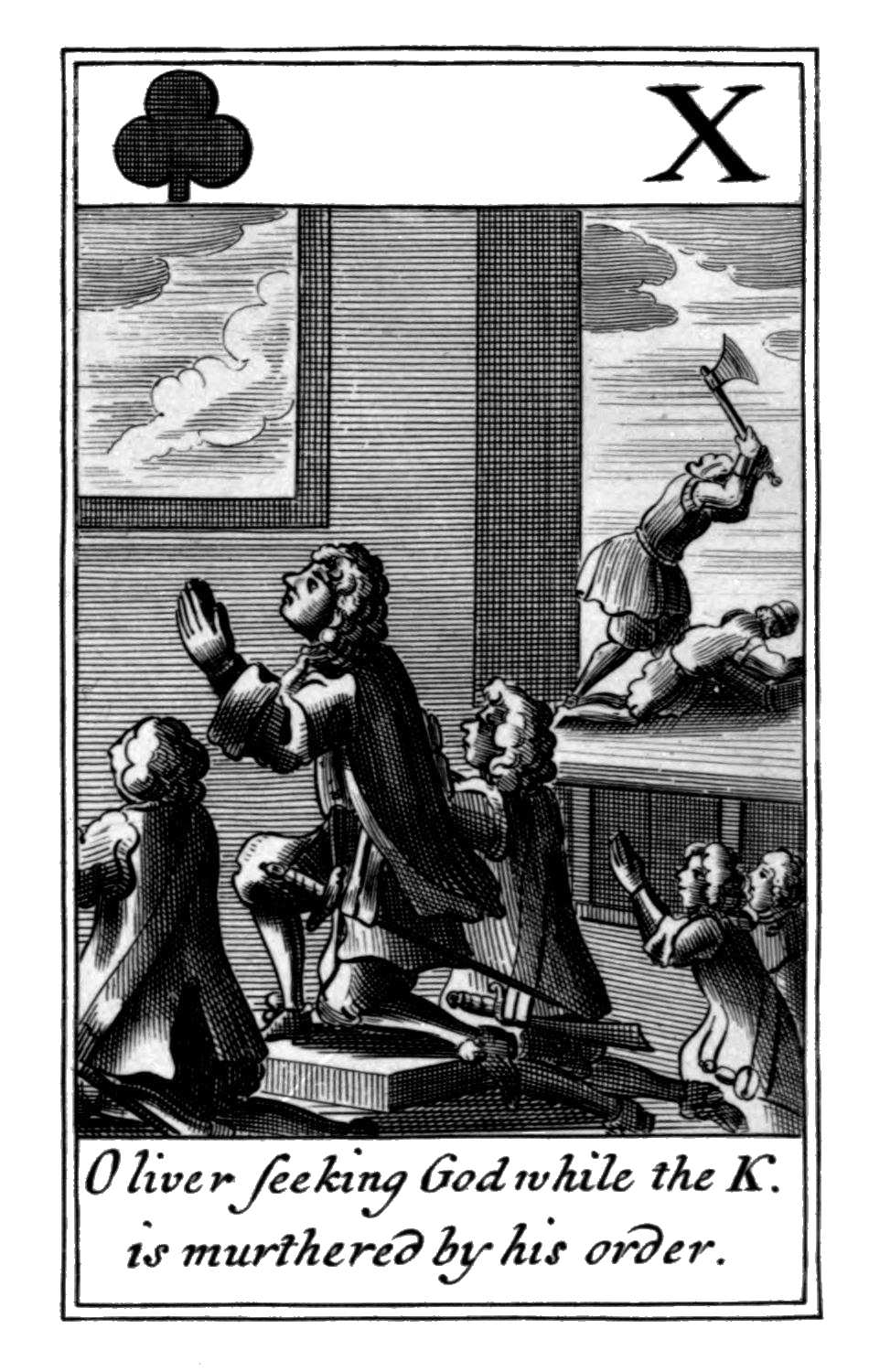 Ten of Clubs. Oliver seeking God while
      the K. is murthered by his order.