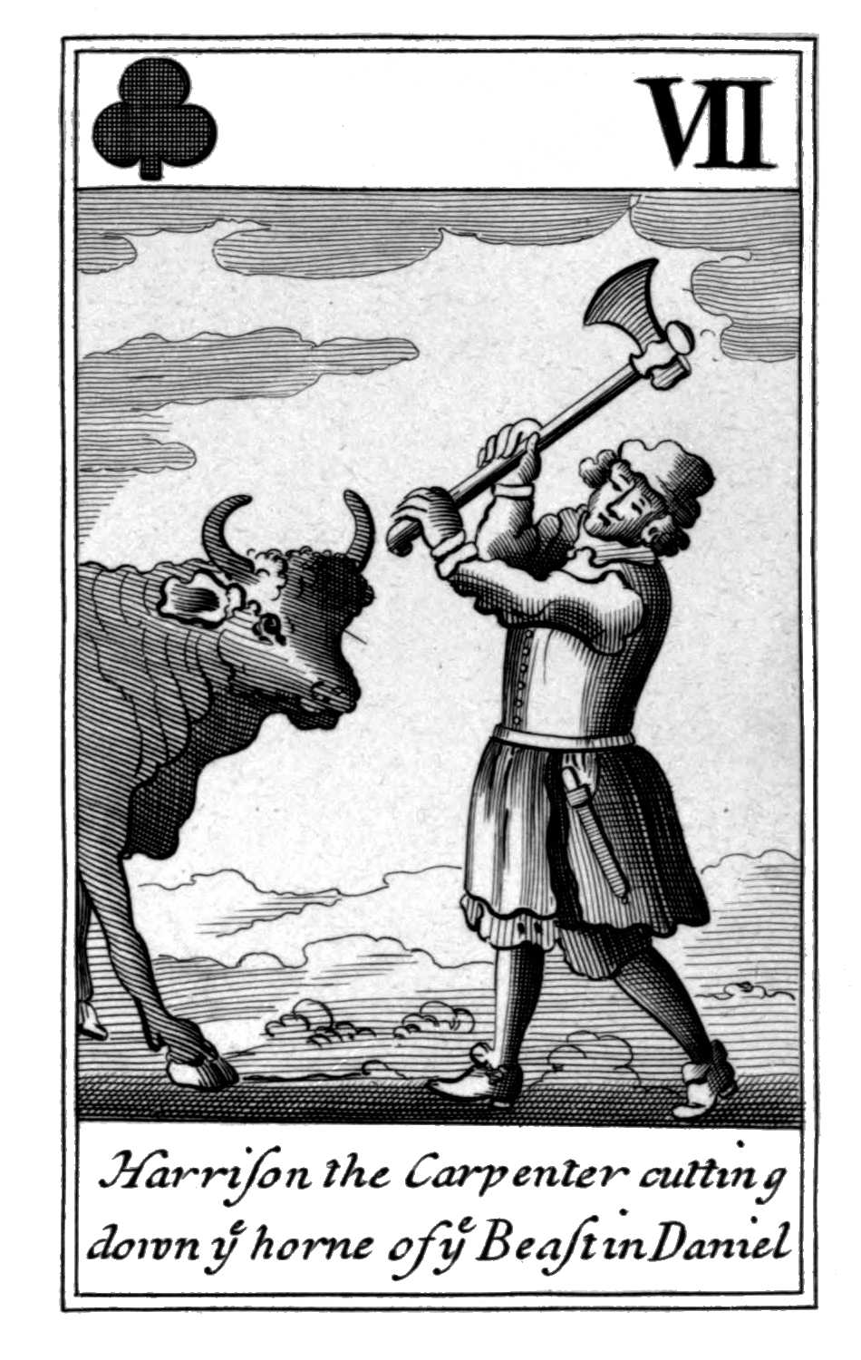 Seven of Clubs. Harrison the Carpenter
      cutting down ye horne of ye Beast in
      Daniel