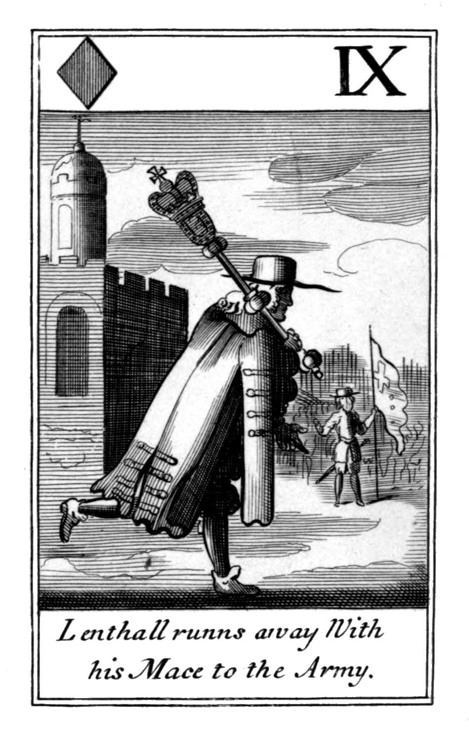 Nine of Diamonds. Lenthall runns away
      With his Mace to the Army.
