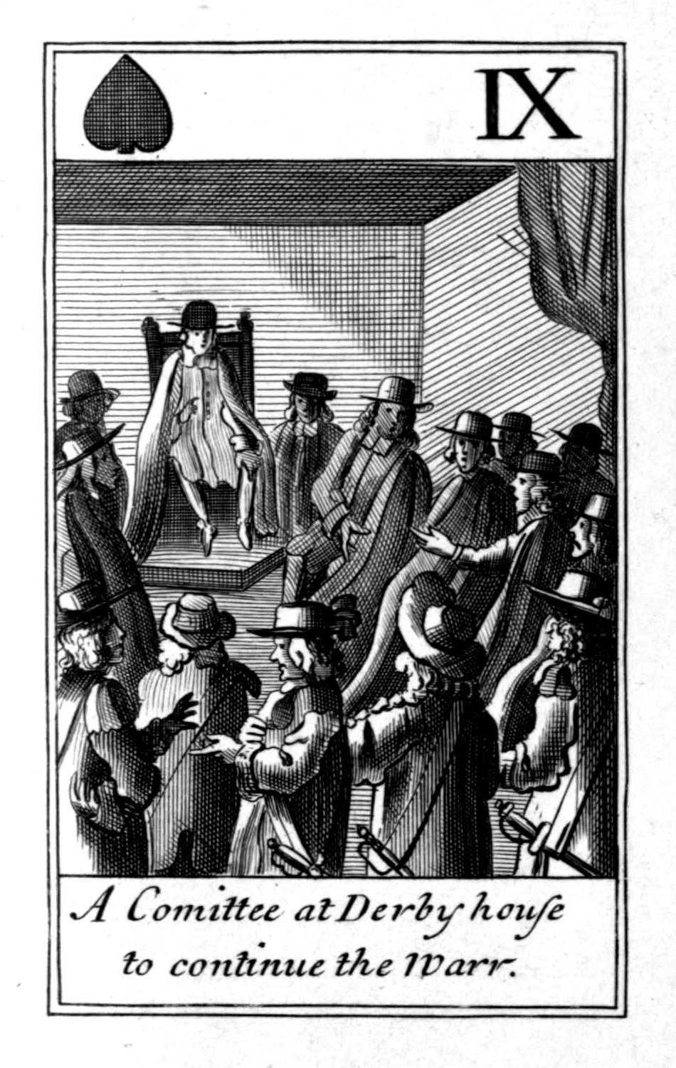Nine of Spades. A Comittee at Derby
      house to continue the warr.