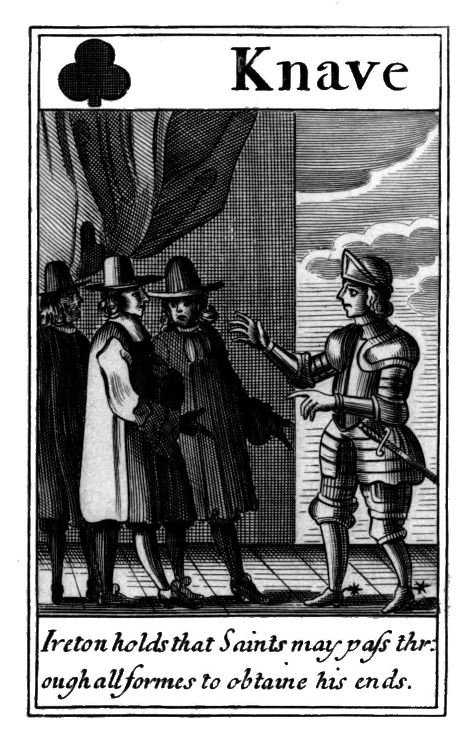 Knave of Clubs. Ireton holds that Saints
      may pass through all formes to obtaine
      his ends.