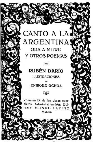 Imagen no disponible: CANTO A LA
ARGENTINA

ODA A MITRE
Y OTROS POEMAS

POR

RUBÉN DARÍO

ILUSTRACIONES

DE

ENRIQUE OCHOA

Volumen IX de las obras completas.
Administración: Editorial
MUNDO LATINO
Madrid