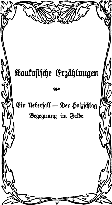Kaukasische Erzählungen - Ein Ueberfall - Der Holzschlag -
Begegnung im Felde